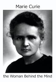 Marie Curie: The Woman Behind the Mind